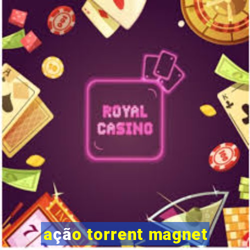 ação torrent magnet