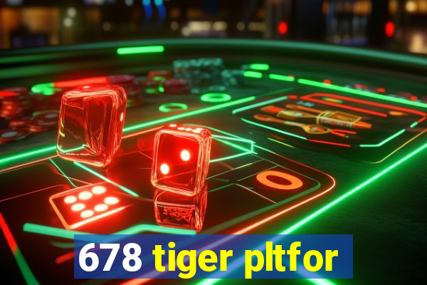 678 tiger pltfor