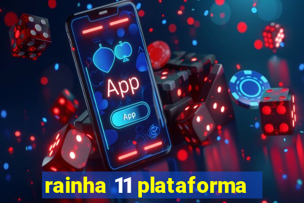 rainha 11 plataforma