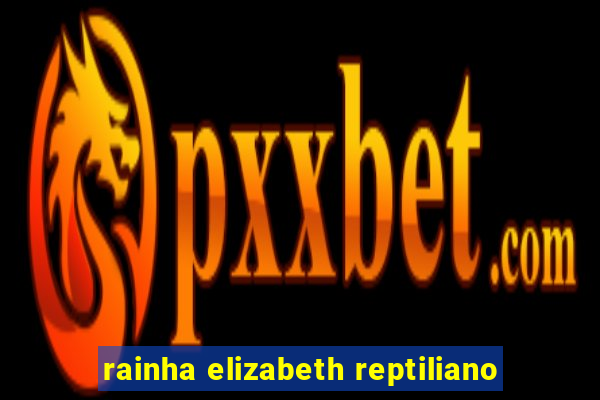 rainha elizabeth reptiliano