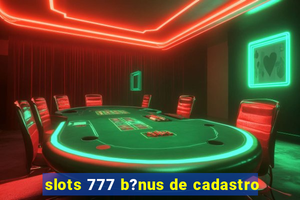 slots 777 b?nus de cadastro