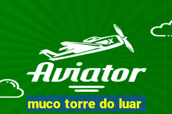 muco torre do luar