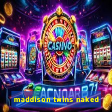 maddison twins naked