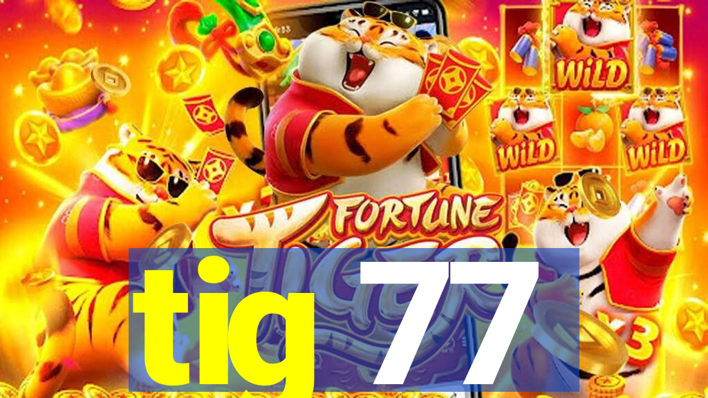 tig 77