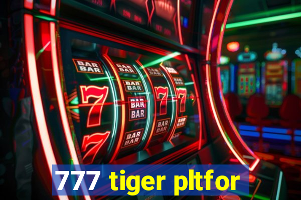 777 tiger pltfor