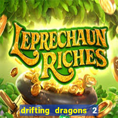 drifting dragons 2 temporada drifting dragons vai ter
