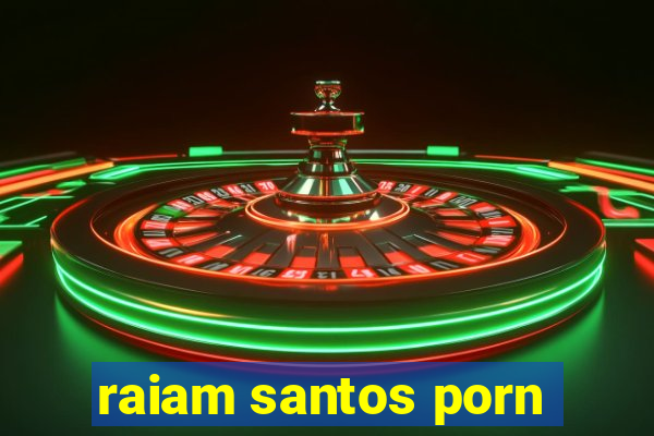 raiam santos porn