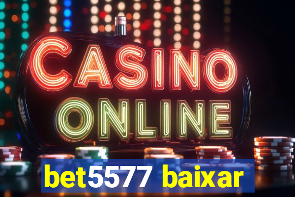 bet5577 baixar