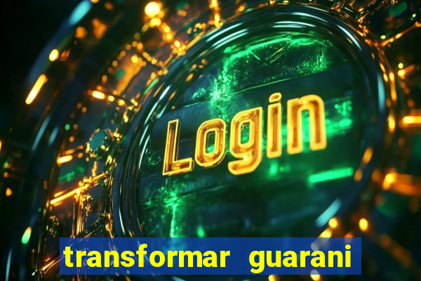 transformar guarani em real