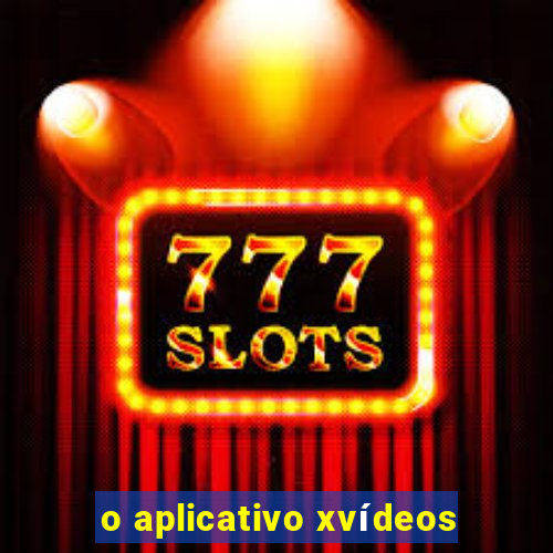 o aplicativo xvídeos