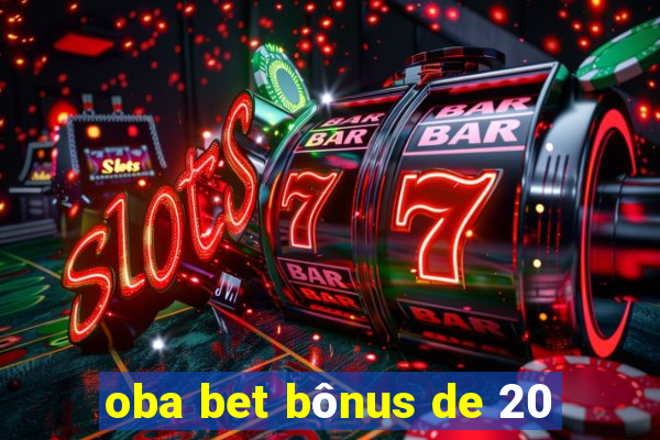 oba bet bônus de 20
