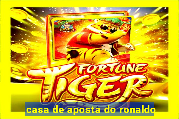 casa de aposta do ronaldo