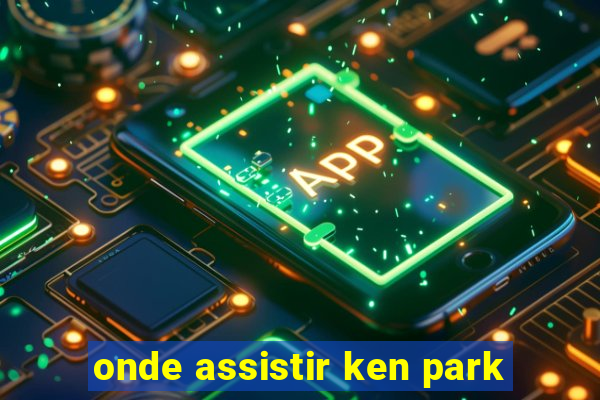 onde assistir ken park