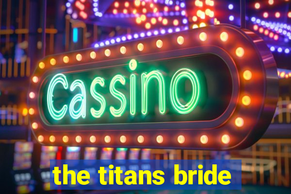 the titans bride