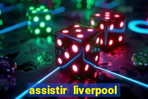 assistir liverpool no futemax