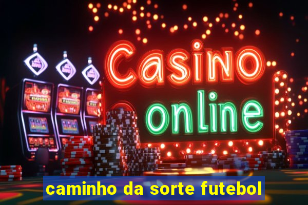 caminho da sorte futebol