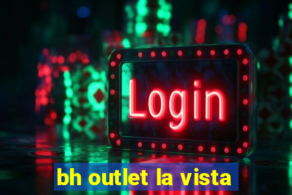 bh outlet la vista