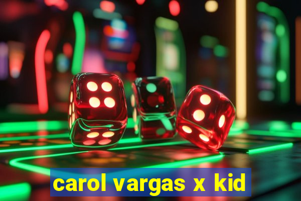 carol vargas x kid