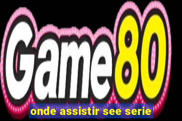 onde assistir see serie