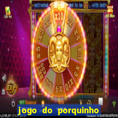 jogo do porquinho para ganhar dinheiro