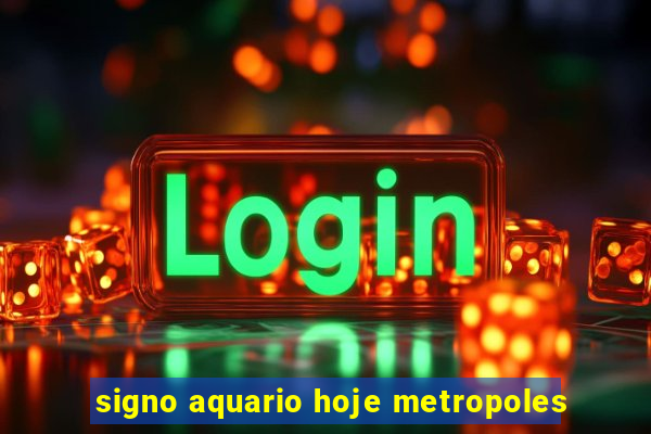 signo aquario hoje metropoles
