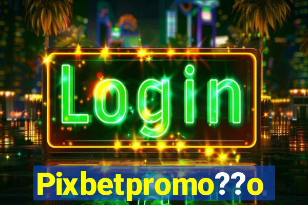 Pixbetpromo??o
