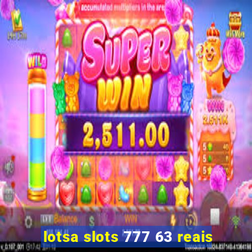lotsa slots 777 63 reais