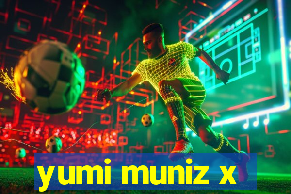 yumi muniz x