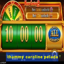 thammy caroline pelada