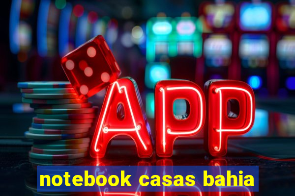 notebook casas bahia