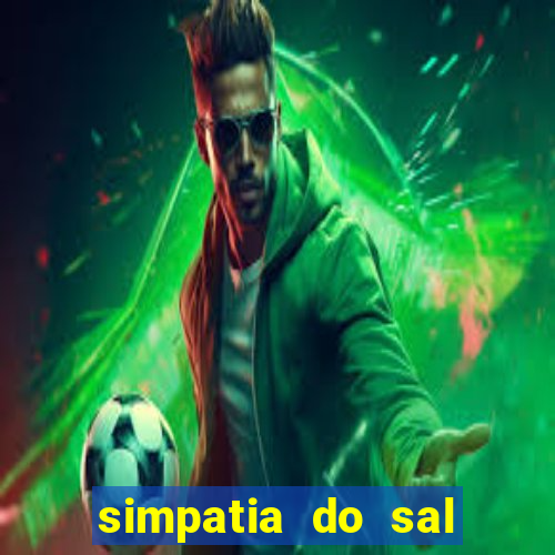 simpatia do sal grosso para afastar rival