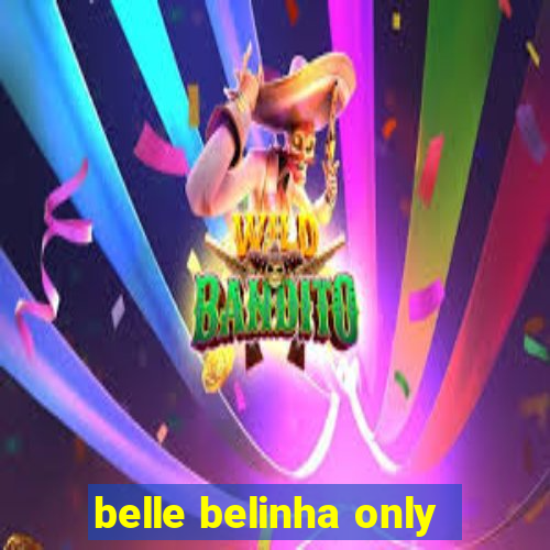 belle belinha only