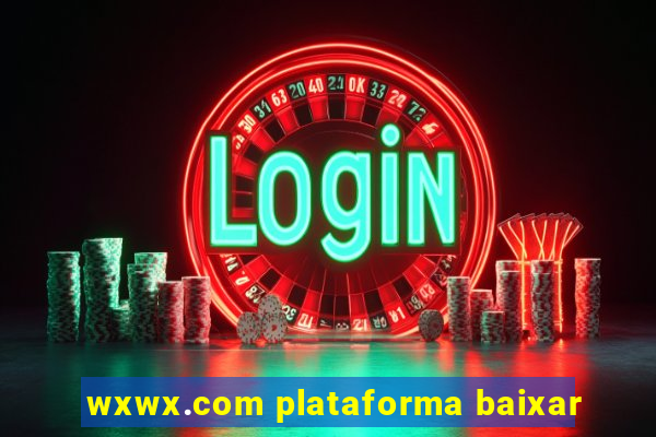 wxwx.com plataforma baixar