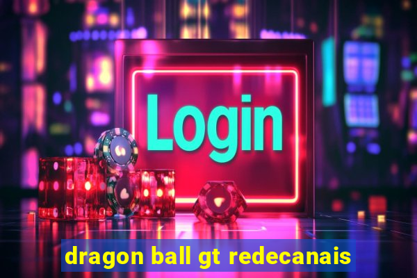 dragon ball gt redecanais