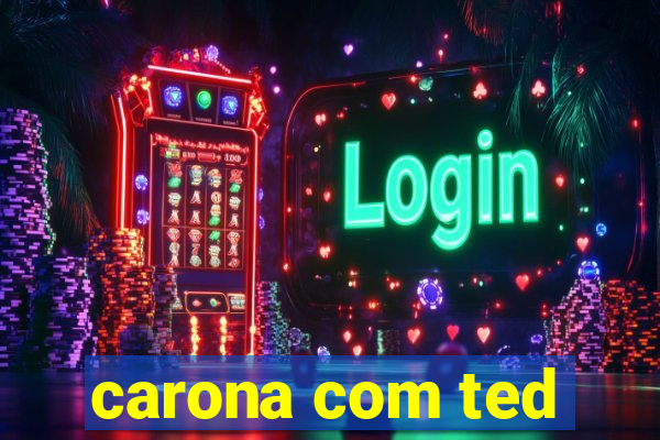 carona com ted