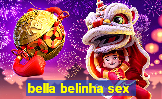 bella belinha sex