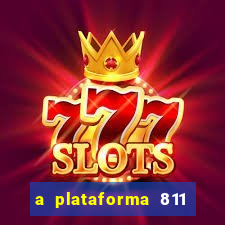 a plataforma 811 bet é confiável