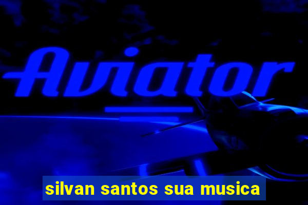 silvan santos sua musica