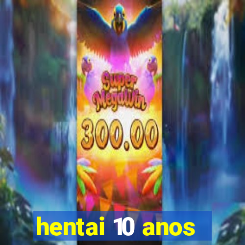 hentai 10 anos