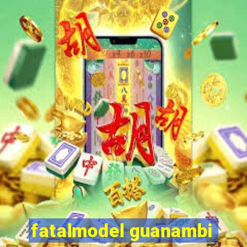 fatalmodel guanambi