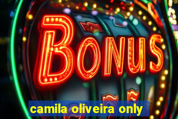 camila oliveira only