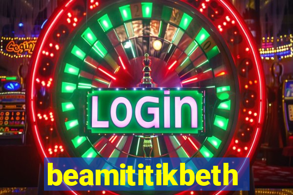 beamititikbeth