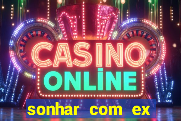 sonhar com ex mulher jogo do bicho