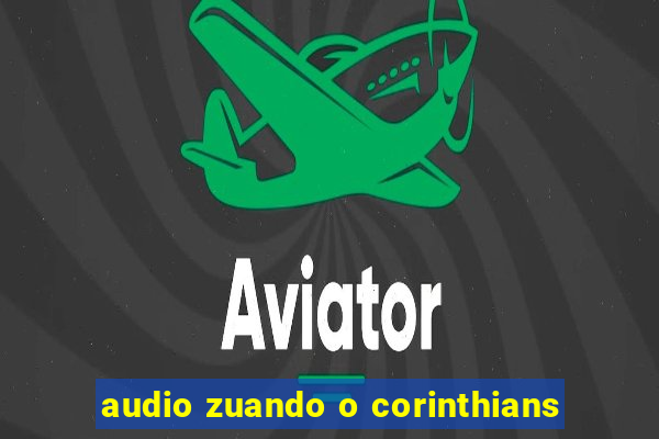 audio zuando o corinthians