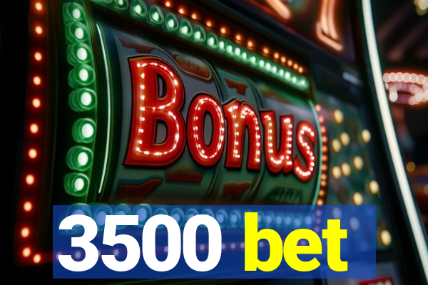 3500 bet