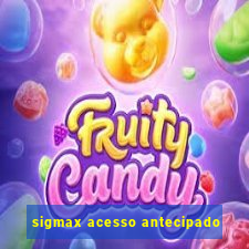 sigmax acesso antecipado