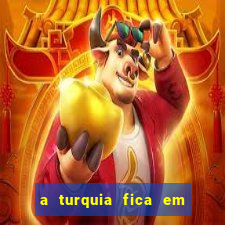 a turquia fica em qual continente