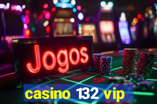 casino 132 vip