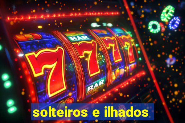 solteiros e ilhados