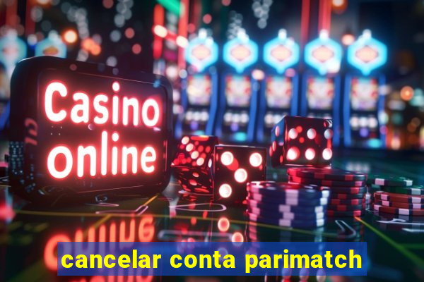 cancelar conta parimatch